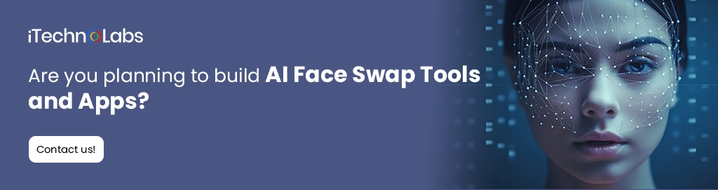 iTechnolabs-Are you planning to build AI Face Swap Tools and Apps