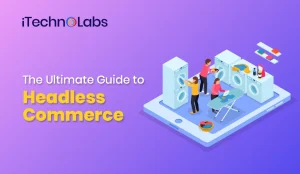 ultimate-guide-to-headless-commerce-itechnolabs